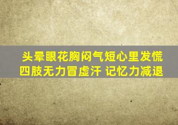 头晕眼花胸闷气短心里发慌四肢无力冒虚汗 记忆力减退